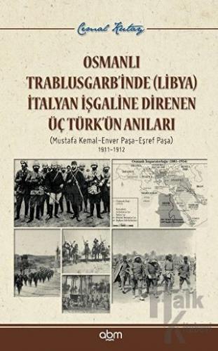 Osmanlı Trablusgarb’inde (Libya) İtalyan İşgaline Direnen Üç Türk’ün A