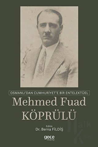 Osmanlı'dan Cumhuriyet'e Bir Entelektüel: Mehmed Fuad Köprülü