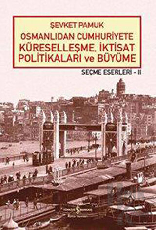 Osmanlıdan Cumhuriyete Küreselleşme, İktisat Politikaları ve Büyüme - 