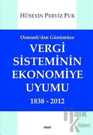 Osmanlı'dan Günümüze Vergi Sisteminin Ekonomiye Uyumu 1838 - 2012 - Ha