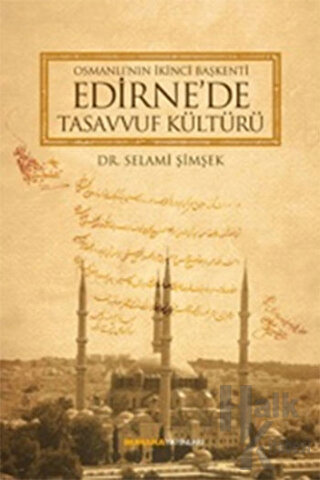 Osmanlı'nın İkinci Başkenti Edirne'de Tasavvuf Kültürü (Ciltli)