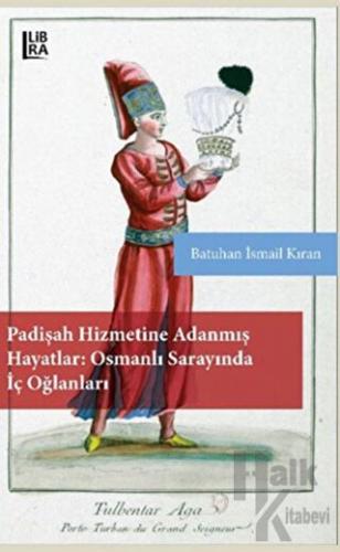 Padişah Hizmetine Adanmış Hayatlar - Osmanlı Sarayında İç Oğlanları
