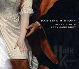 Painting History Delaroche and Lady Jane Grey (Ciltli)