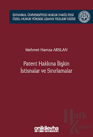 Patent Hakkına İlişkin İstisnalar ve Sınırlamalar İstanbul Üniversitesi Hukuk Fakültesi Özel Hukuk Yüksek Lisans Tezleri Dizisi No: 66 (Ciltli)