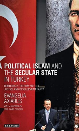 Political Islam and the Secular State in Turkey: Democracy, Reform and the Justice and Development Party (Library of Modern Turkey)