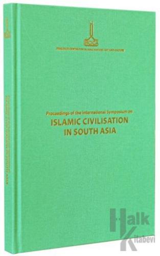 Proceedings of the International Symposium on Islamic Civilisation in South Asia: Dhaka, 16-18 November 2008