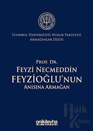 Prof. Dr. Feyzi Necmeddin Feyzioğlu'nun Anısına Armağan - İstanbul Üniversitesi Hukuk Fakültesi Armağanlar Dizisi: 2 (Ciltli)