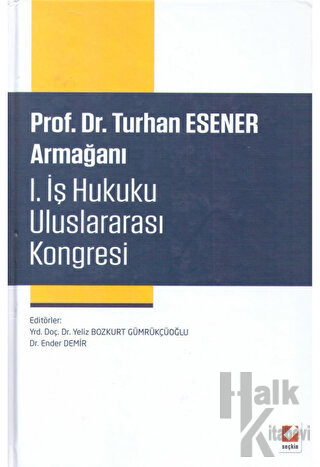 Prof. Dr. Turhan Esener Armağanı I. İş Hukuku Uluslararası Kongresi (Ciltli)