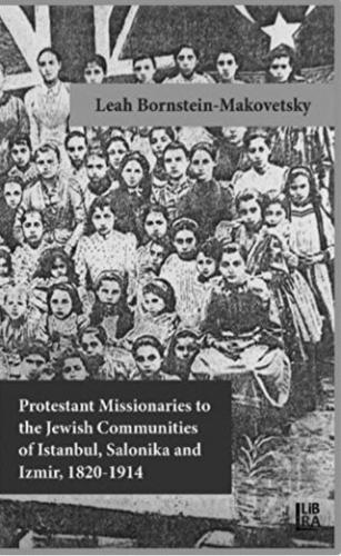 Protestant Missionaries to the Jewish Communities of Istanbul, Salonika and Izmir 1820-1914
