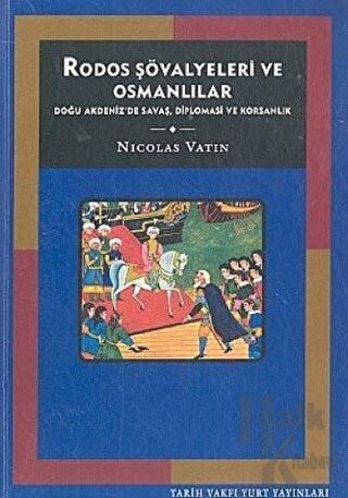 Rodos Şövalyeleri ve Osmanlılar Doğu Akdeniz’de Savaş, Diplomasi ve Ko
