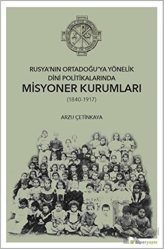 Rusya’nın Ortadoğu’ya Yönelik Dini Politikalarında Misyoner Kurumları (1840-1917)