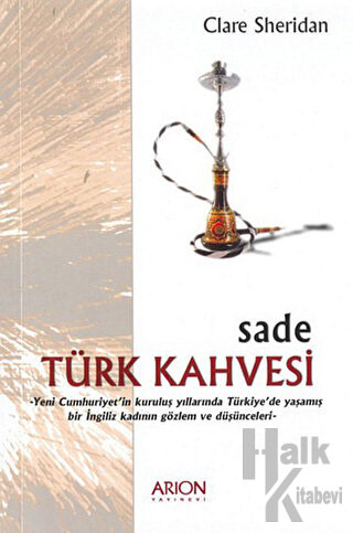 Sade Türk Kahvesi: Yeni Cumhuriyet’in Kuruluş Yıllarında Türkiye’de Yaşamış bir İngiliz Kadının Gözlem ve Düşünceleri