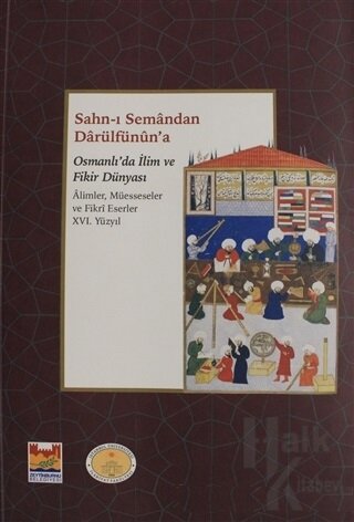 Sahn-ı Semandan Darülfünun'a Osmanlı'da İlim ve Fikir Dünyası 16. Yüzyıl