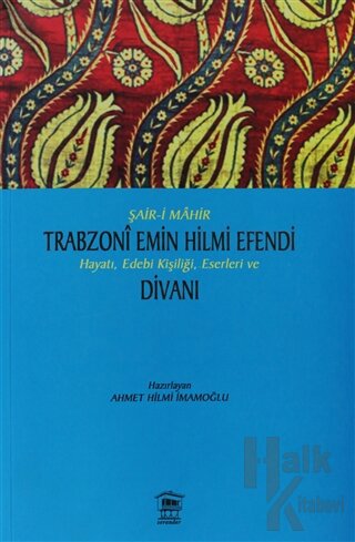 Şair-i Mahir Trabzoni Emin Hilmi Efendi Hayatı, Edebi Kişiliği, Eserleri ve Divanı