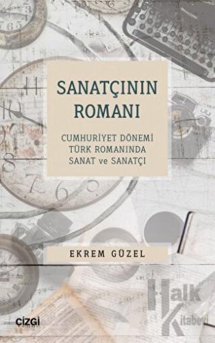 Sanatçının Romanı - Cumhuriyet Dönemi Türk Romanında Sanat ve Sanatçı