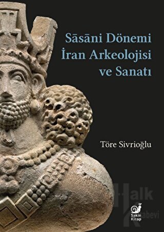 Sasaniler Dönemi İran Arkeolojisi ve Sanatı - Halkkitabevi