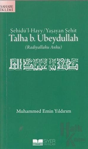 Şehidü’l-Hayy: Yaşayan Şehit Talha B. Ubeydullah