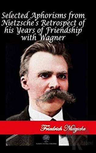 Selected Aphorisms from Nietzsche's Retrospect of his Years of Friendship with Wagner