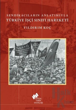 Sendikacıların Anlatımıyla Türkiye İşçi Sınıfı Hareketi