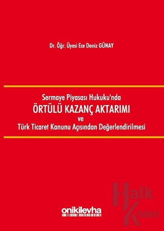 Sermaye Piyasası Hukuku'nda Örtülü Kazanç Aktarımı ve Türk Ticaret Kanunu Açısından Değerlendirilmesi (Ciltli)