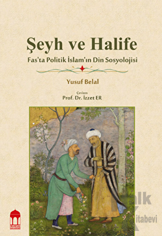 Şeyh ve Halife - Fas’ta Politik İslam’ın Din Sosyolojisi - Halkkitabev
