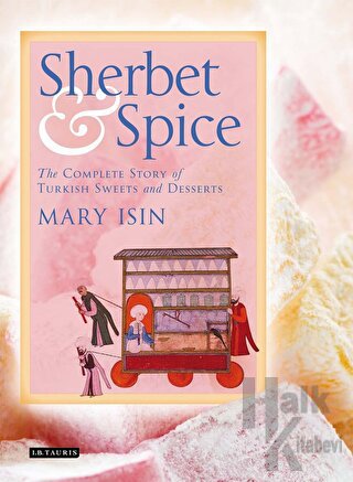 Sherbet and Spice: The Complete Story of Turkish Sweets and Desserts (Ciltli)