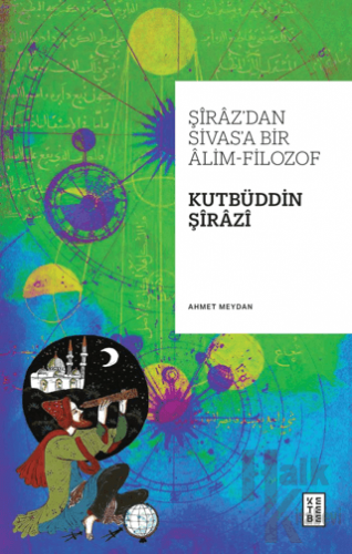 Şiraz’dan Sivas’a Bir Alim-Filozof: Kutbüddin Şirazi - Halkkitabevi