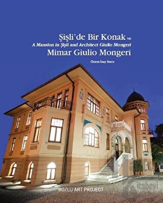 Şişli’de Bir Konak ve Mimar Giulio Mongeri / A Mansion in Şişli and Architect Giulio Mongeri (Ciltli)