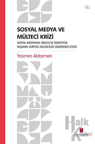 Sosyal Medya ve Mülteci Krizi - Sosyal Medyanın Ürdün ve Türkiye’de Yaşayan Suriyeli Mülteciler Üzerindeki Etkisi
