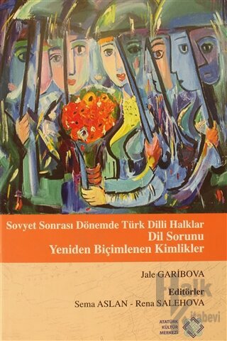 Sovyet Sonrası Dönemde Türk Dilli Halklar Dil Sorunu Yeniden Biçimlenen Kimlikler (Ciltli)