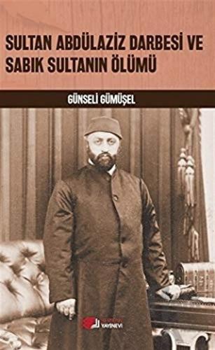 Sultan Abdülaziz Darbesi ve Sabık Sultanın Ölümü - Halkkitabevi