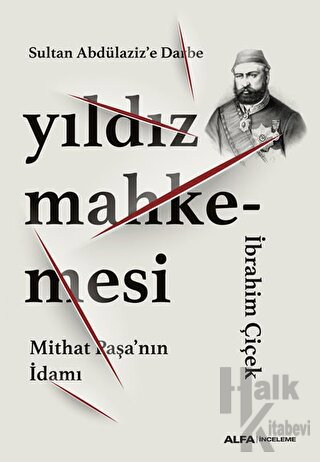 Sultan Abdülaziz’e Darbe: Yıldız Mahkemesi - Mithat Paşa’nın İdamı