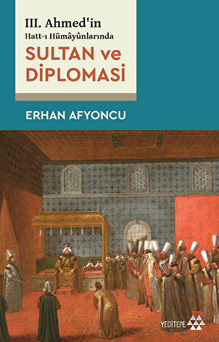 Sultan Ve Diplomasi - 3. Ahmed'in Hatt-ı Hümayünlarında - Halkkitabevi