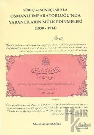 Süreç ve Sonuçlarıyla Osmanlı İmparatorluğu'nda Yabancıların Mülk Edinmeleri (1830-1914)