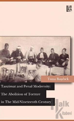 Tanzimat and Penal Modernity: The Abolition of Torture in The Mid-Nineteenth Century