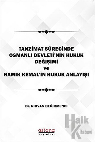 Tanzimat Sürecinde Osmanlı Devleti'nin hukuk Değişimi Namık Kemal'in Hukuk Anlayışı