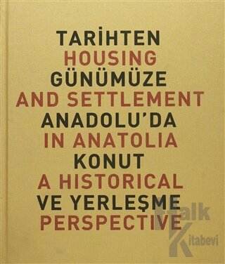 Tarihten Günümüze Anadolu’da Konut ve Yerleşme / Housing And Settlement in Anatolia A Historical Perspective (Ciltli)