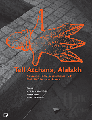Tell Atchana, Alalakh Volume 2a (Text): The Late Bronze 2 City 2006 - 2010 Excavation Seasons (2 Cilt)