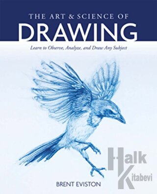 The Art and Science of Drawing : Learn to Observe, Analyze, and Draw A