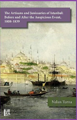 The Artisans and Janissaries of Istanbul: Before and After the Auspicious Event, 1808-1839