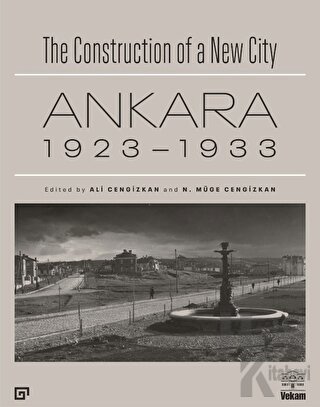 The Construction of a New City Bir Şehir Kurmak: Ankara 1923 - 1933 - 