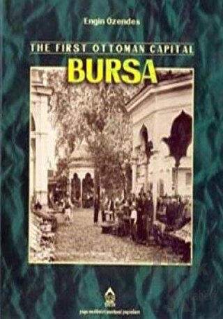 The First Ottoman Capital Bursa A Photographic History