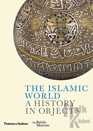 The Islamic World A History In Objects (Ciltli)
