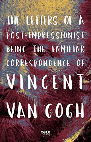 The Letters of a Post-Impressionist Being the Familiar Correspondence of Vincent Van Gogh