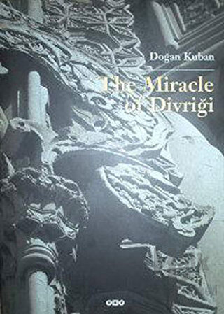 The Miracle Of Divriği An Essay on the Art of Islamic Ornamentation In Seljuk Times (Ciltli)