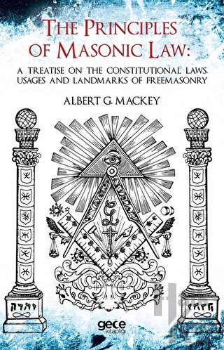 The Principles Of Masonic Law: A Treatise on the Constitutional Laws Usages and Landmarks of Freemasonry