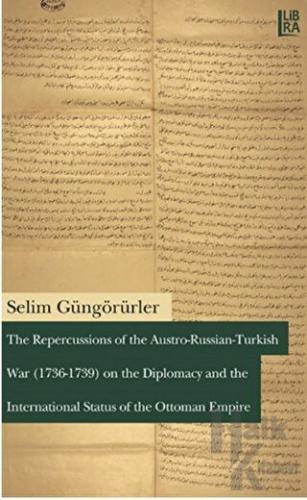 The Repercussions of the Austro-Russian-Turkish War (1736-1739) on the Diplomacy and the International Status of the Ottoman Empire