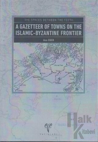 The Spaces Between The Teeth - A Gazetteer Of Towns On The Islamic-Byzantine Frontier