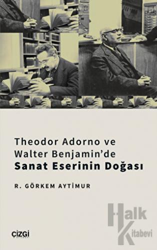 Theodor Adorno ve Walter Benjamin'de Sanat Eserinin Doğası