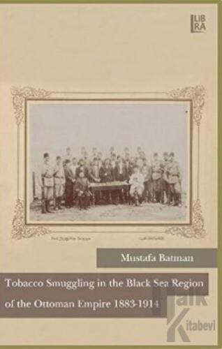 Tobacco Smuggling in The Black Sea Region of The Ottoman Empire 1883 - 1914